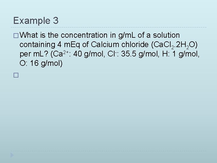 Example 3 � What is the concentration in g/m. L of a solution containing