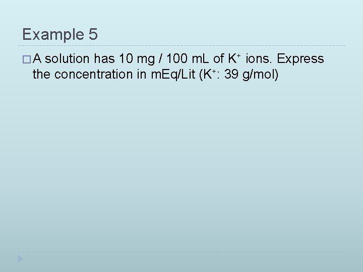 Example 5 �A solution has 10 mg / 100 m. L of K+ ions.