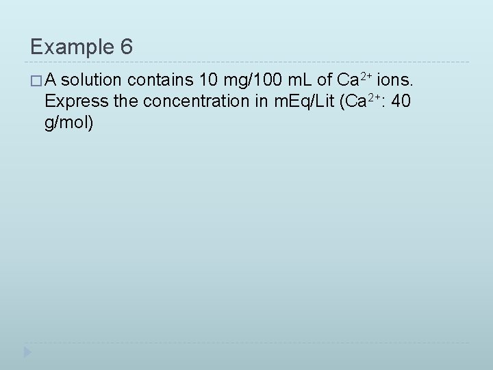 Example 6 �A solution contains 10 mg/100 m. L of Ca 2+ ions. Express