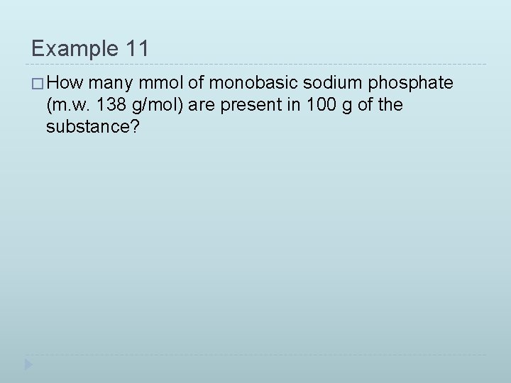 Example 11 � How many mmol of monobasic sodium phosphate (m. w. 138 g/mol)