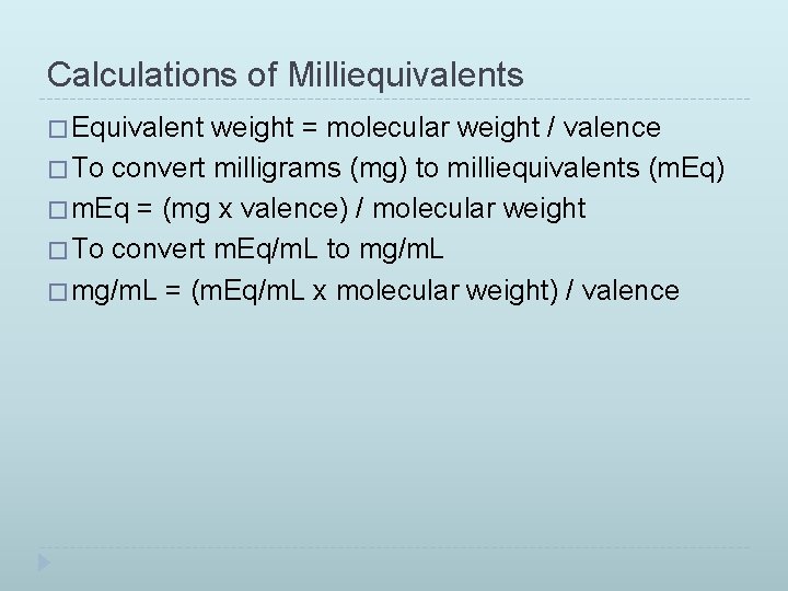 Calculations of Milliequivalents � Equivalent weight = molecular weight / valence � To convert