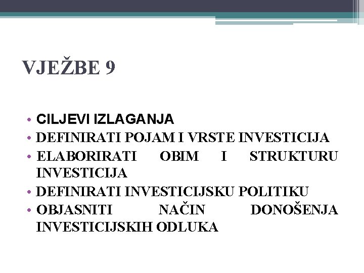 VJEŽBE 9 • CILJEVI IZLAGANJA • DEFINIRATI POJAM I VRSTE INVESTICIJA • ELABORIRATI OBIM