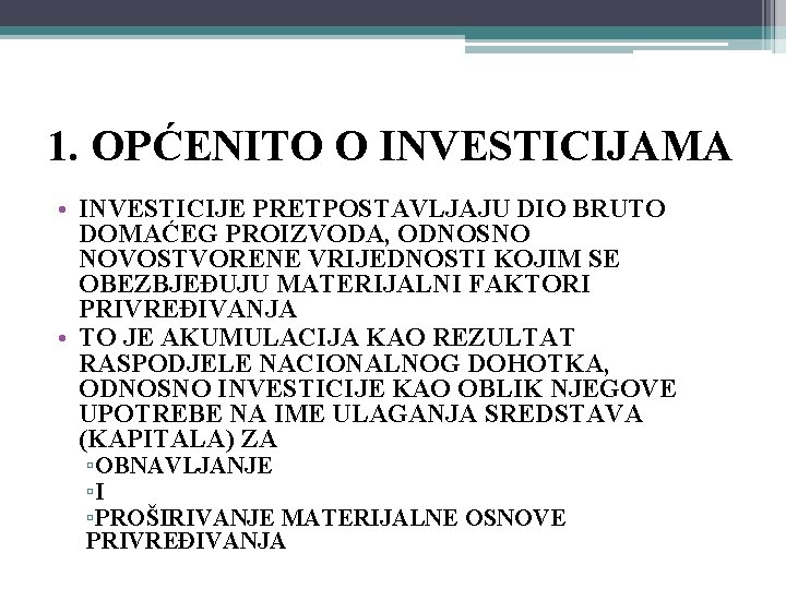 1. OPĆENITO O INVESTICIJAMA • INVESTICIJE PRETPOSTAVLJAJU DIO BRUTO DOMAĆEG PROIZVODA, ODNOSNO NOVOSTVORENE VRIJEDNOSTI