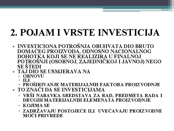2. POJAM I VRSTE INVESTICIJA • INVESTICIONA POTROŠNJA OBUHVATA DIO BRUTO DOMAĆEG PROIZVODA, ODNOSNO