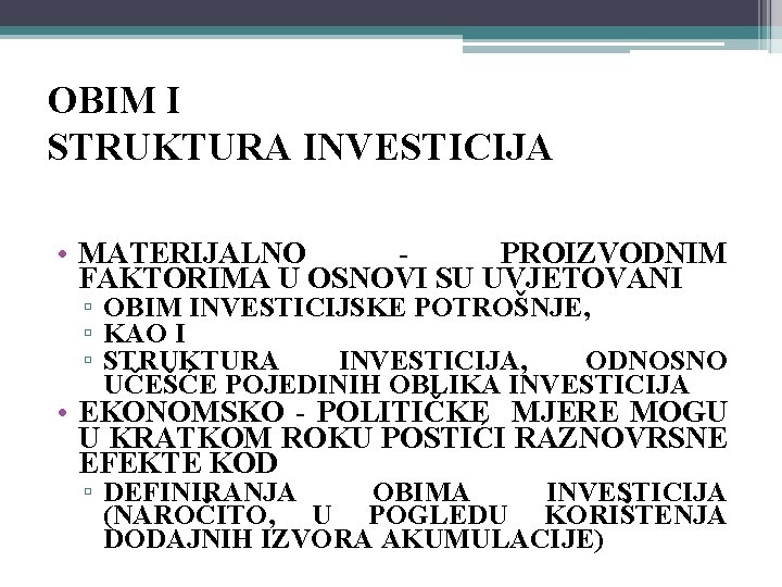 OBIM I STRUKTURA INVESTICIJA • MATERIJALNO PROIZVODNIM FAKTORIMA U OSNOVI SU UVJETOVANI ▫ OBIM