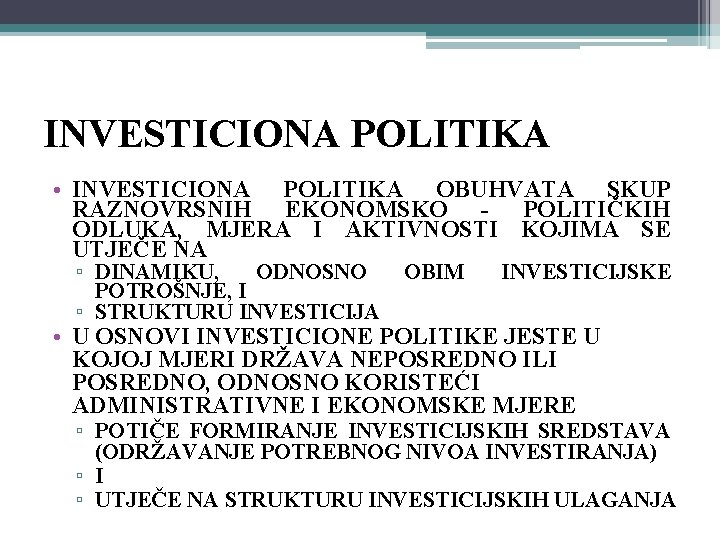 INVESTICIONA POLITIKA • INVESTICIONA POLITIKA OBUHVATA SKUP RAZNOVRSNIH EKONOMSKO - POLITIČKIH ODLUKA, MJERA I