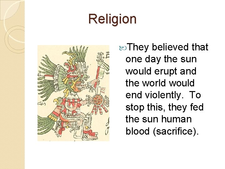 Religion They believed that one day the sun would erupt and the world would