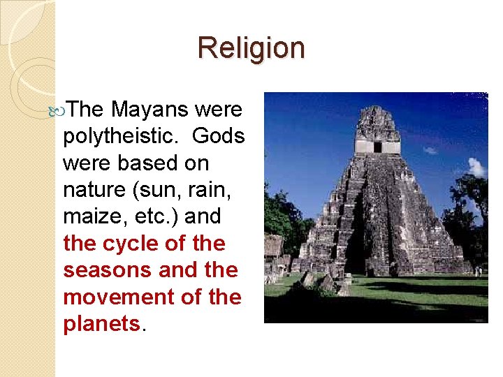 Religion The Mayans were polytheistic. Gods were based on nature (sun, rain, maize, etc.