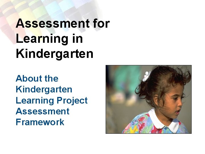 Assessment for Learning in Kindergarten About the Kindergarten Learning Project Assessment Framework 