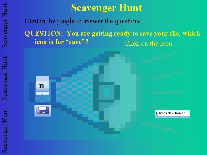 Scavenger Hunt Hunt in the jungle to answer the questions. QUESTION: You are getting