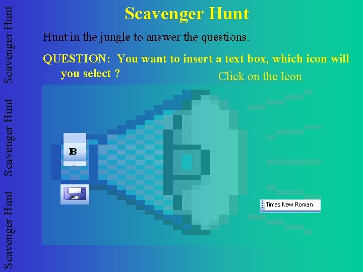 Scavenger Hunt Hunt in the jungle to answer the questions. QUESTION: You want to