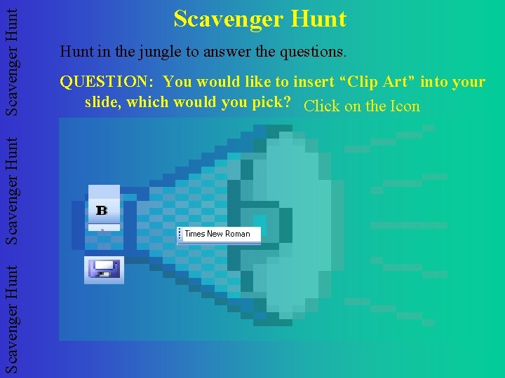 Scavenger Hunt Hunt in the jungle to answer the questions. QUESTION: You would like