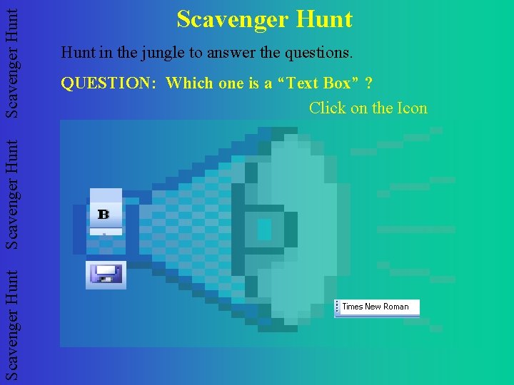 Scavenger Hunt Hunt in the jungle to answer the questions. QUESTION: Which one is