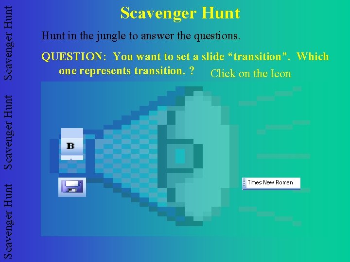 Scavenger Hunt Hunt in the jungle to answer the questions. QUESTION: You want to