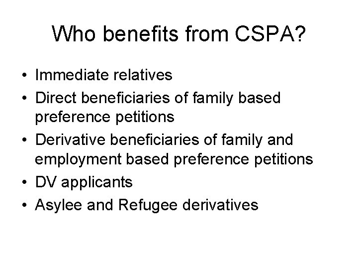 Who benefits from CSPA? • Immediate relatives • Direct beneficiaries of family based preference