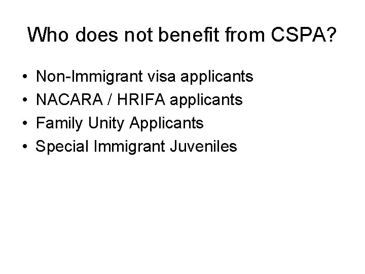 Who does not benefit from CSPA? • • Non-Immigrant visa applicants NACARA / HRIFA