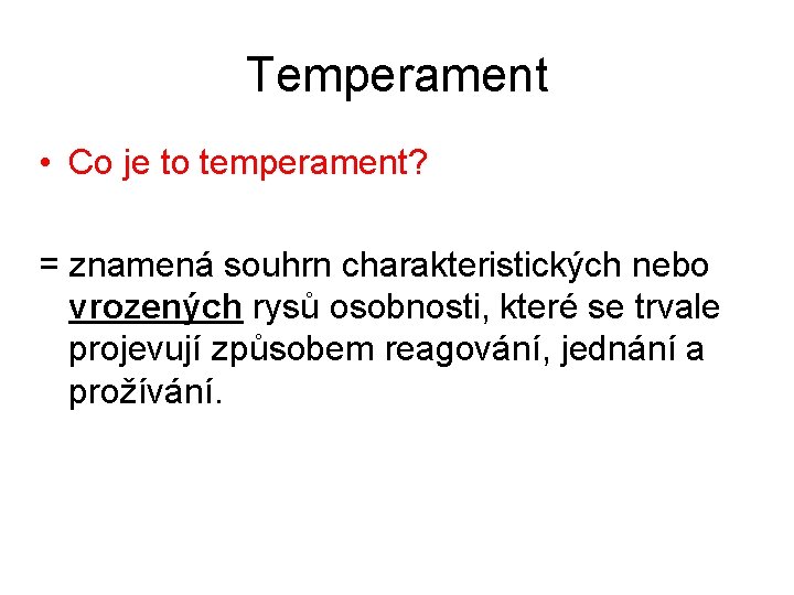 Temperament • Co je to temperament? = znamená souhrn charakteristických nebo vrozených rysů osobnosti,