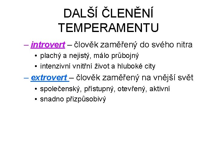 DALŠÍ ČLENĚNÍ TEMPERAMENTU – introvert – člověk zaměřený do svého nitra • plachý a