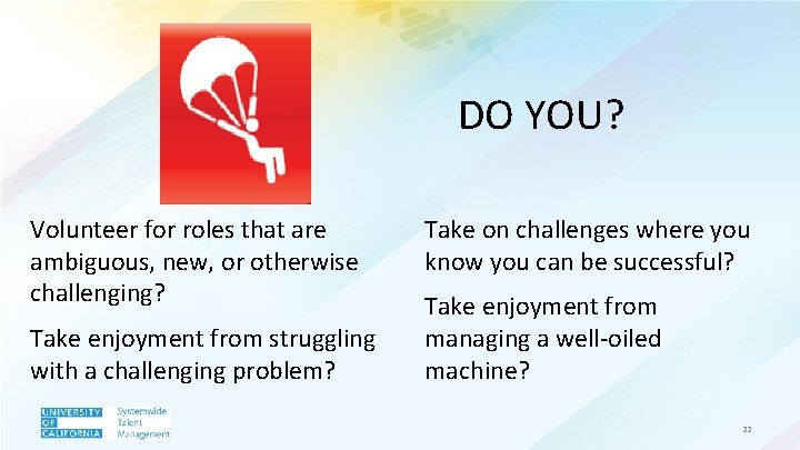 DO YOU? Volunteer for roles that are ambiguous, new, or otherwise challenging? Take enjoyment