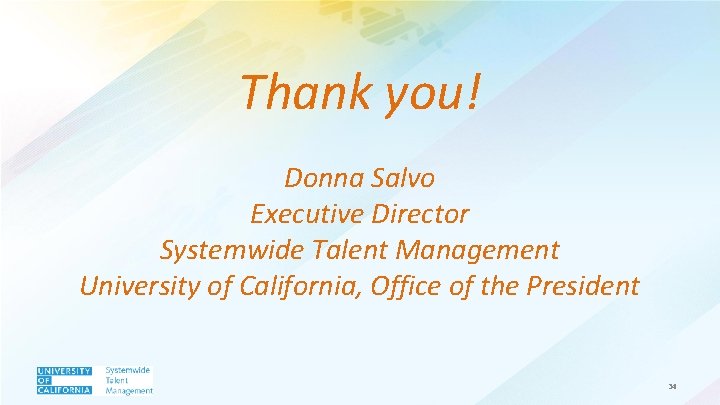 Thank you! Donna Salvo Executive Director Systemwide Talent Management University of California, Office of
