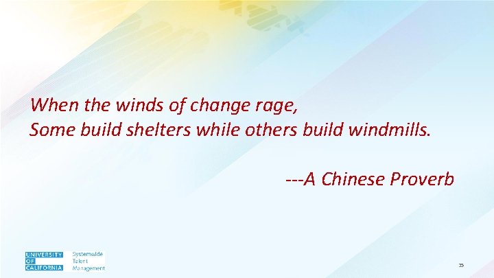 When the winds of change rage, Some build shelters while others build windmills. ---A