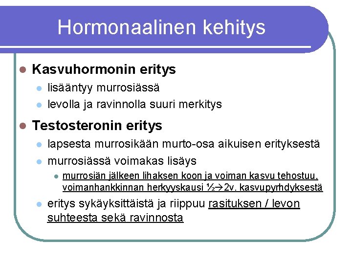 Hormonaalinen kehitys l Kasvuhormonin eritys l lisääntyy murrosiässä levolla ja ravinnolla suuri merkitys Testosteronin