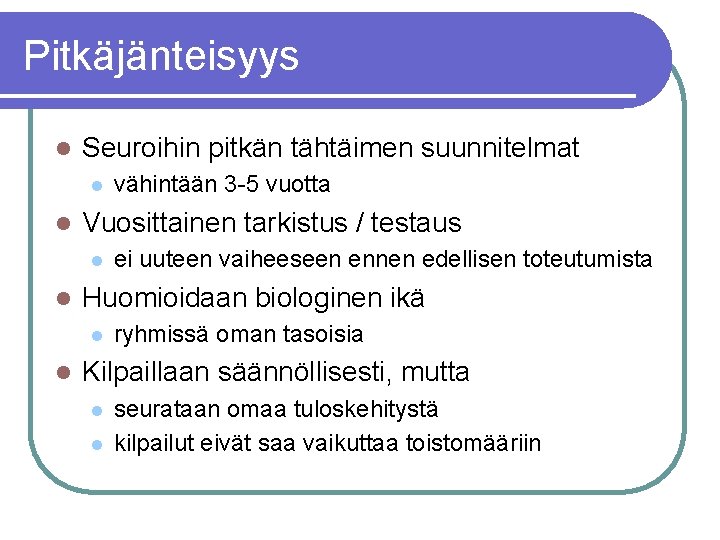 Pitkäjänteisyys l Seuroihin pitkän tähtäimen suunnitelmat l l Vuosittainen tarkistus / testaus l l