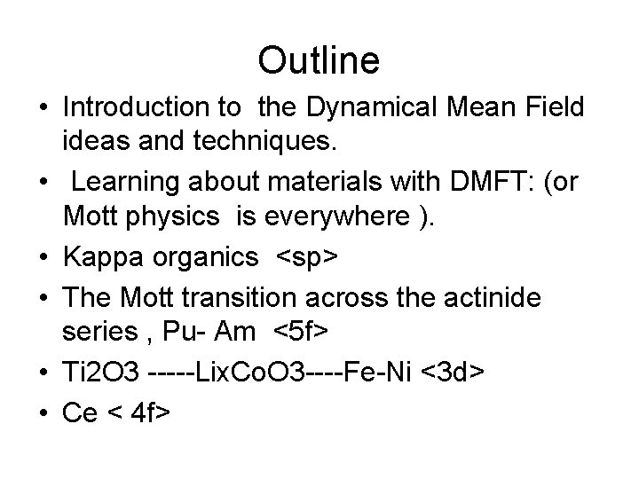 Outline • Introduction to the Dynamical Mean Field ideas and techniques. • Learning about