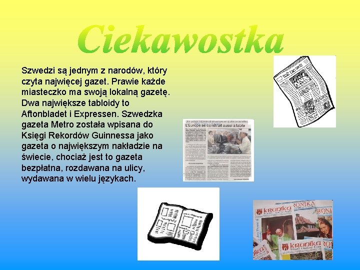 Szwedzi są jednym z narodów, który czyta najwięcej gazet. Prawie każde miasteczko ma swoją