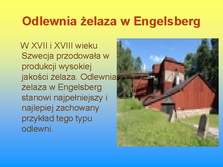Odlewnia żelaza w Engelsberg W XVII i XVIII wieku Szwecja przodowała w produkcji wysokiej Odlewnia żelaza w Engelsberg W XVII i XVIII wieku Szwecja przodowała w produkcji wysokiej