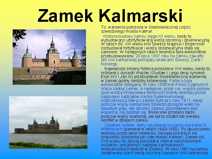 Zamek Kalmarski To warownia położona w średniowiecznej części szwedzkiego miasta Kalmar. Historia budowy zamku