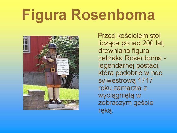 Figura Rosenboma Przed kościołem stoi licząca ponad 200 lat, drewniana figura żebraka Rosenboma legendarnej