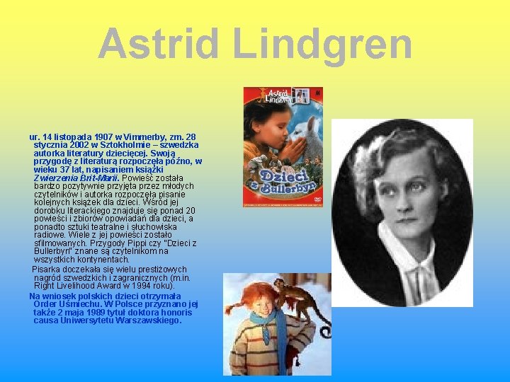 Astrid Lindgren ur. 14 listopada 1907 w Vimmerby, zm. 28 stycznia 2002 w Sztokholmie Astrid Lindgren ur. 14 listopada 1907 w Vimmerby, zm. 28 stycznia 2002 w Sztokholmie
