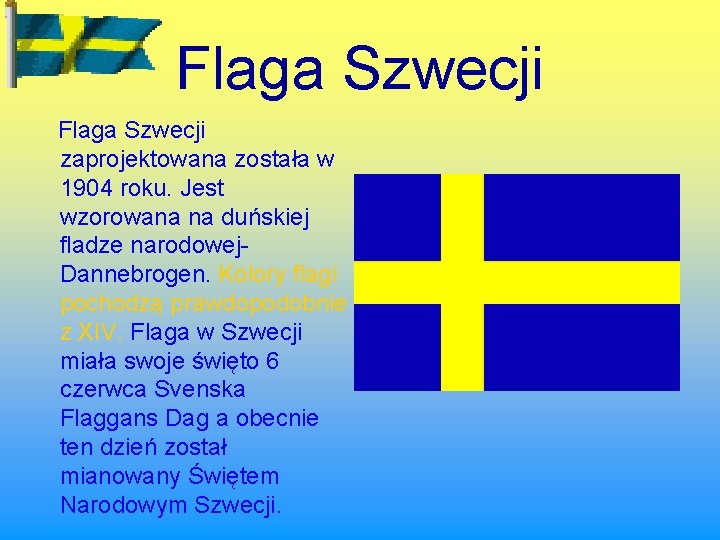 Flaga Szwecji zaprojektowana została w 1904 roku. Jest wzorowana na duńskiej fladze narodowej. Dannebrogen. Flaga Szwecji zaprojektowana została w 1904 roku. Jest wzorowana na duńskiej fladze narodowej. Dannebrogen.