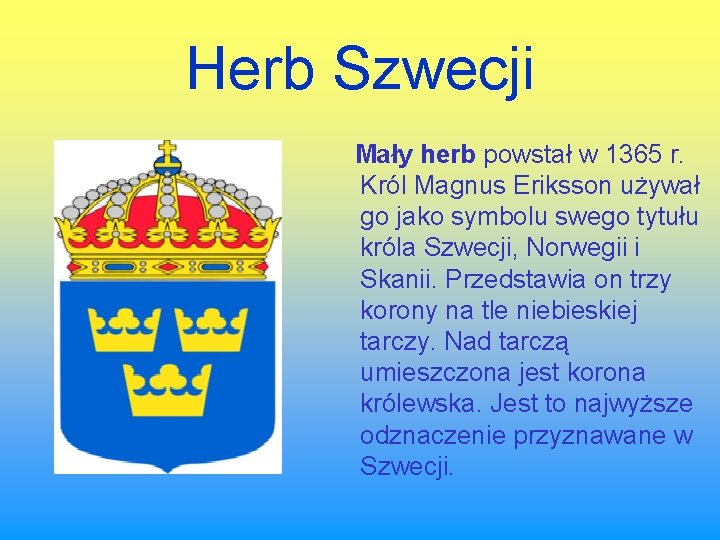 Herb Szwecji Mały herb powstał w 1365 r. Król Magnus Eriksson używał go jako