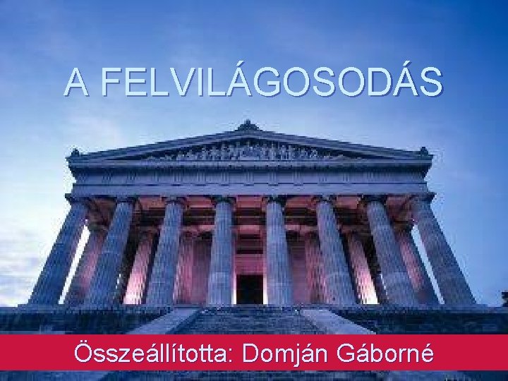 A FELVILÁGOSODÁS Összeállította: Domján Gáborné 