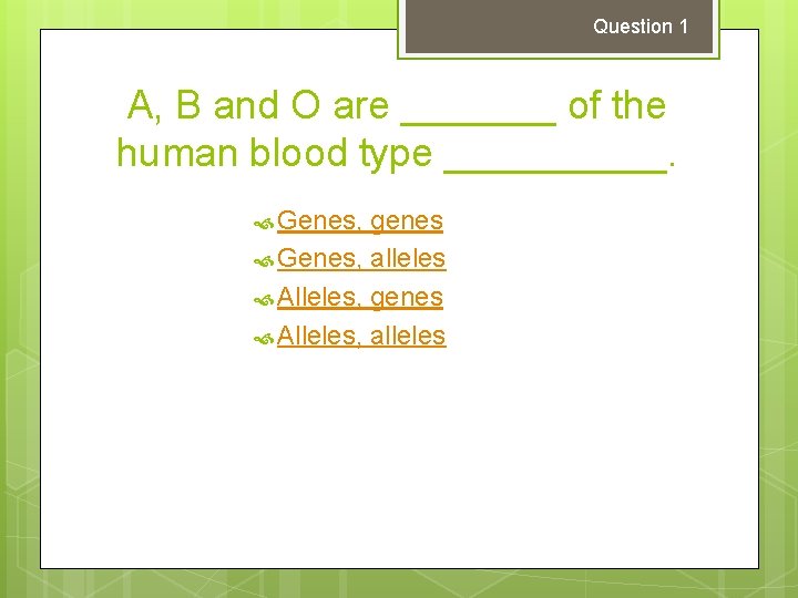 Question 1 A, B and O are _______ of the human blood type _____. Question 1 A, B and O are _______ of the human blood type _____.