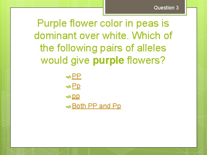 Question 3 Purple flower color in peas is dominant over white. Which of the