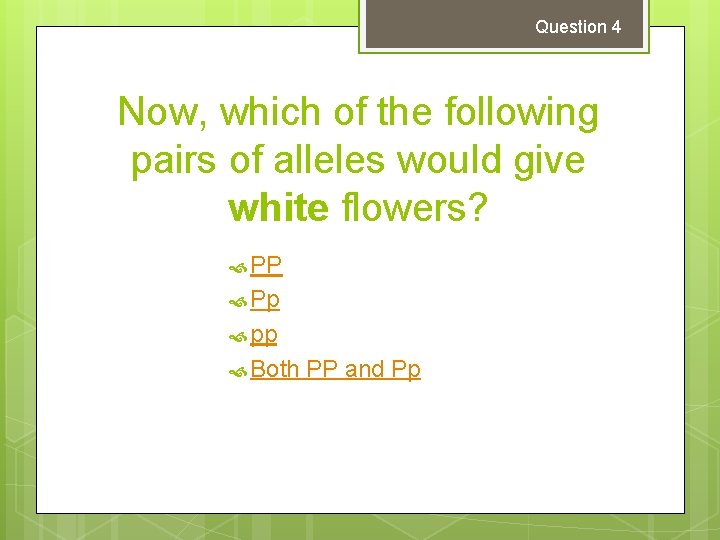 Question 4 Now, which of the following pairs of alleles would give white flowers?