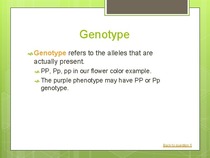 Genotype refers to the alleles that are actually present. PP, Pp, pp in our