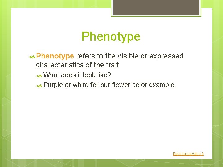 Phenotype refers to the visible or expressed characteristics of the trait. What does it