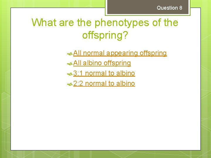 Question 8 What are the phenotypes of the offspring? All normal appearing offspring All