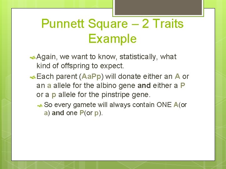 Punnett Square – 2 Traits Example Again, we want to know, statistically, what kind