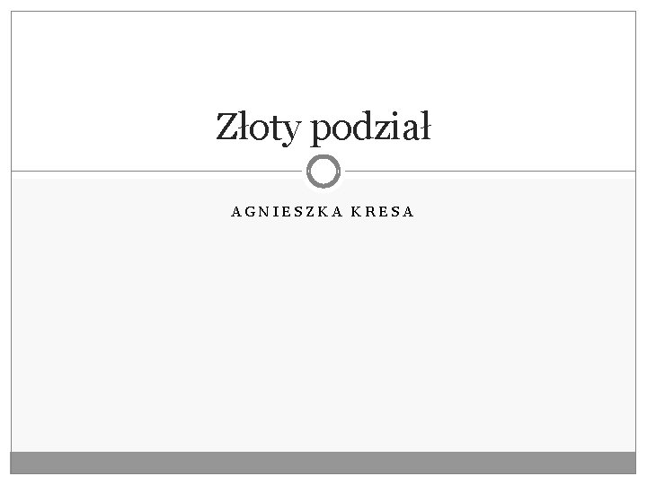 Złoty podział AGNIESZKA KRESA 