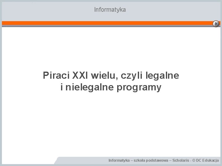 Informatyka Piraci XXI wielu, czyli legalne i nielegalne programy Informatyka – szkoła podstawowa –