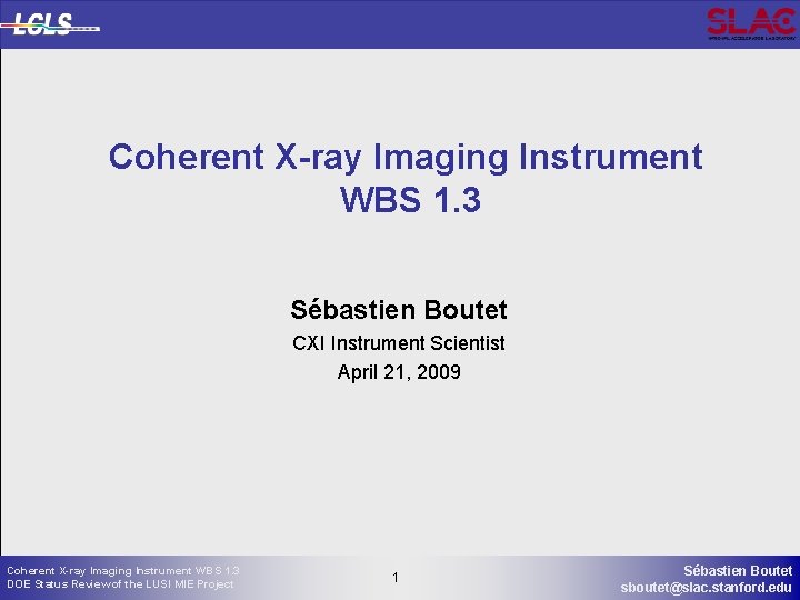 Coherent X-ray Imaging Instrument WBS 1. 3 Sébastien Boutet CXI Instrument Scientist April 21,