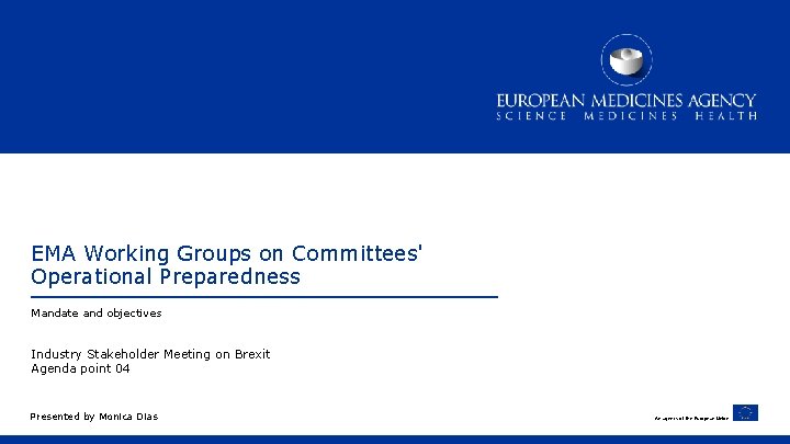 EMA Working Groups on Committees' Operational Preparedness Mandate and objectives Industry Stakeholder Meeting on