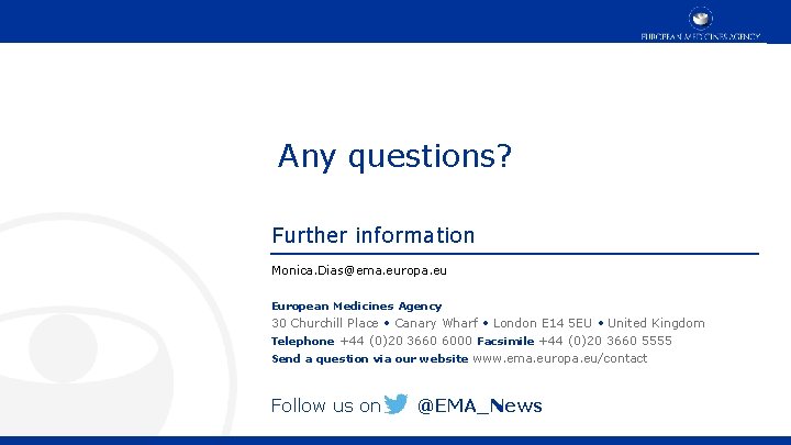 Any questions? Further information Monica. Dias@ema. europa. eu European Medicines Agency 30 Churchill Place