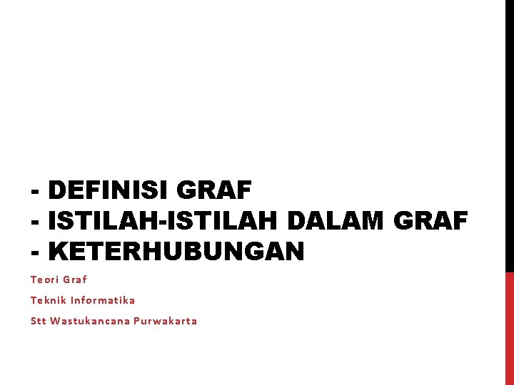 - DEFINISI GRAF - ISTILAH-ISTILAH DALAM GRAF - KETERHUBUNGAN Teori Graf Teknik Informatika Stt