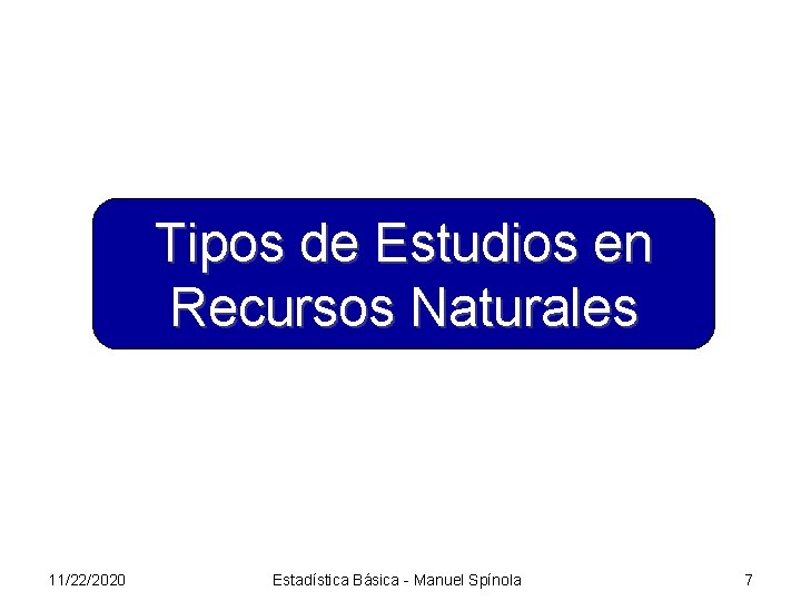 Tipos de Estudios en Recursos Naturales 11/22/2020 Estadística Básica - Manuel Spínola 7 